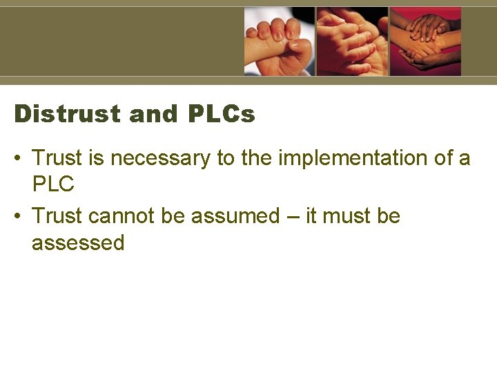 Distrust and PLCs • Trust is necessary to the implementation of a PLC •