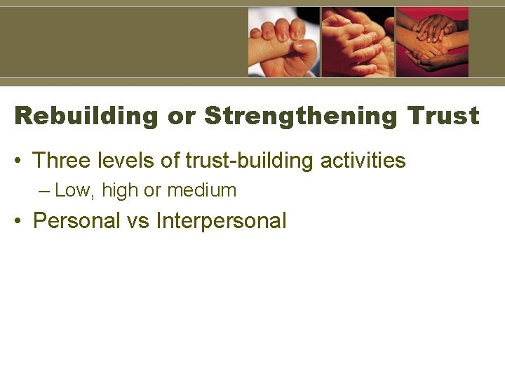 Rebuilding or Strengthening Trust • Three levels of trust-building activities – Low, high or