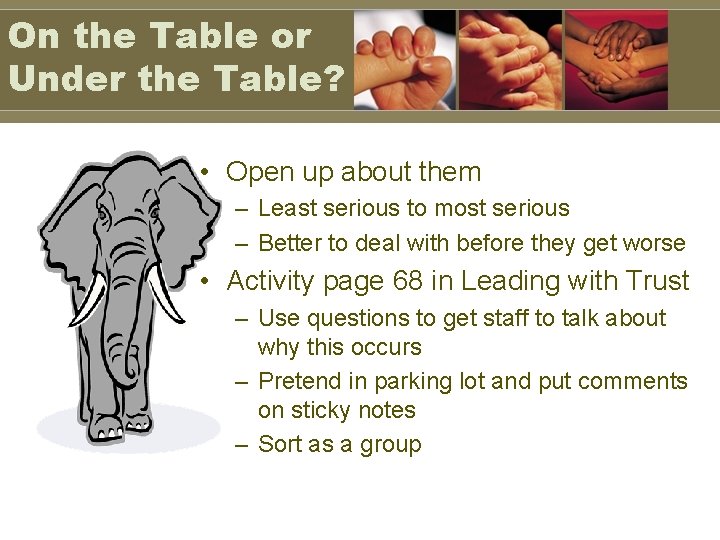 On the Table or Under the Table? • Open up about them – Least