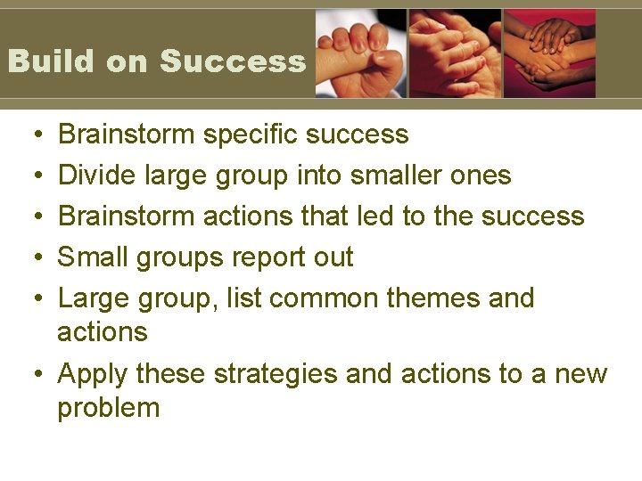 Build on Success • • • Brainstorm specific success Divide large group into smaller