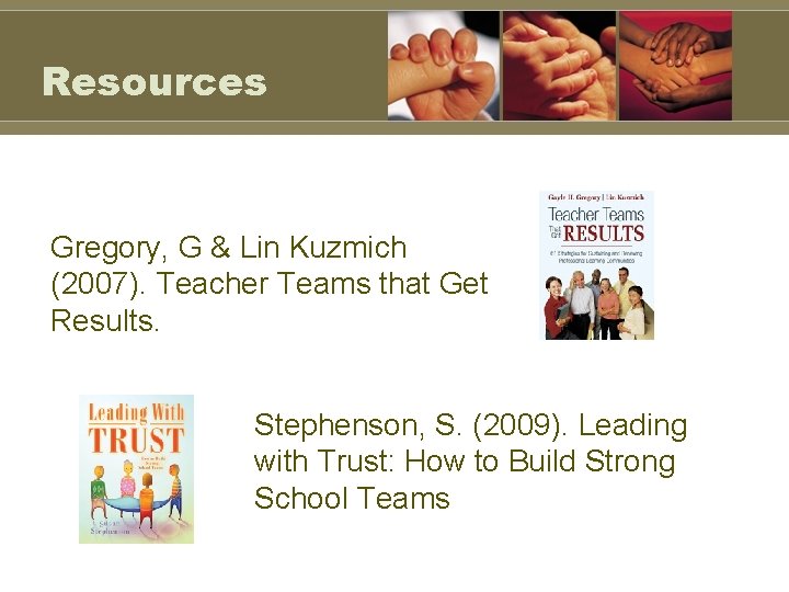 Resources Gregory, G & Lin Kuzmich (2007). Teacher Teams that Get Results. Stephenson, S.