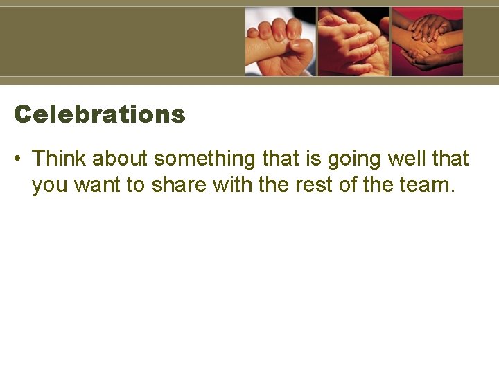 Celebrations • Think about something that is going well that you want to share