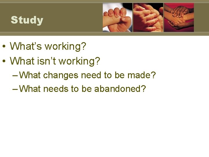 Study • What’s working? • What isn’t working? – What changes need to be