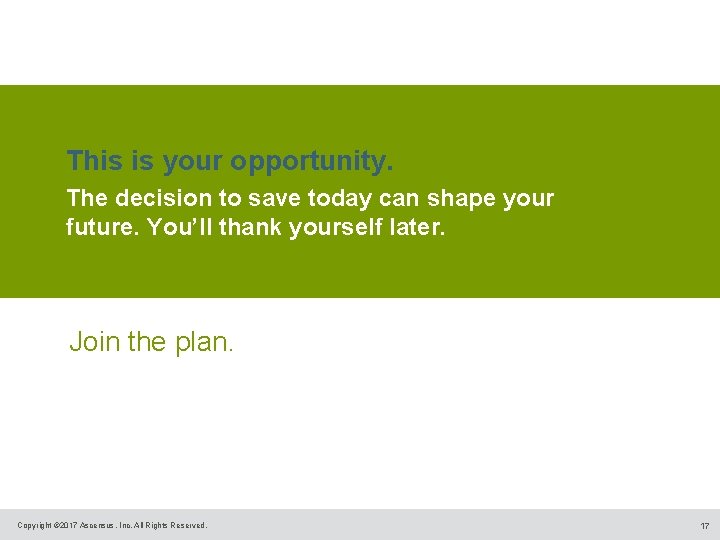 This is your opportunity. The decision to save today can shape your future. You’ll