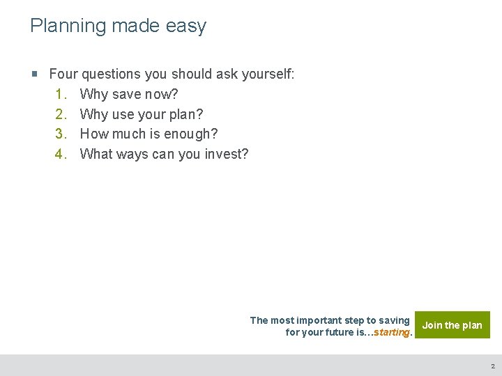 Planning made easy Four questions you should ask yourself: 1. Why save now? 2.