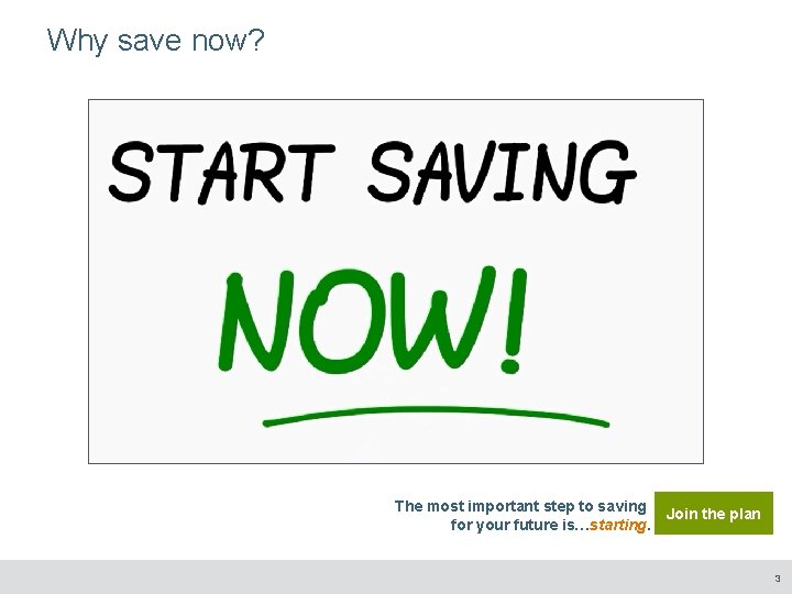 Why save now? The most important step to saving Join the plan for your