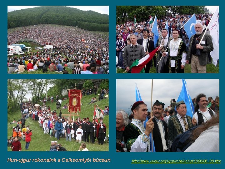 Hun-ujgur rokonaink a Csiksomlyói búcsun http: //www. uygur. org/uygurche/uchur/2006/06_08. htm Hun-ujgur rokonaink a Csiksomlyói búcsun http: //www. uygur. org/uygurche/uchur/2006/06_08. htm