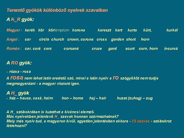Teremtő gyökök különböző nyelvek szavaiban A K_R gyök: Magyar : kerék körtemplom korona kereszt Teremtő gyökök különböző nyelvek szavaiban A K_R gyök: Magyar : kerék körtemplom korona kereszt
