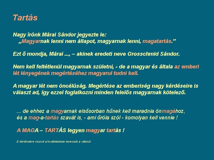 Tartás Nagy írónk Márai Sándor jegyezte le: „Magyarnak lenni nem állapot, magyarnak lenni, magatartás. Tartás Nagy írónk Márai Sándor jegyezte le: „Magyarnak lenni nem állapot, magyarnak lenni, magatartás.