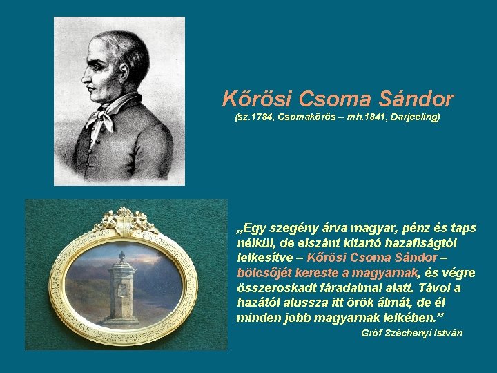 Kőrösi Csoma Sándor (sz. 1784, Csomakőrös – mh. 1841, Darjeeling) „Egy szegény árva magyar, Kőrösi Csoma Sándor (sz. 1784, Csomakőrös – mh. 1841, Darjeeling) „Egy szegény árva magyar,