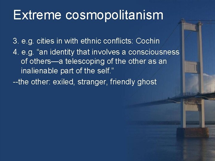 Extreme cosmopolitanism 3. e. g. cities in with ethnic conflicts: Cochin 4. e. g.