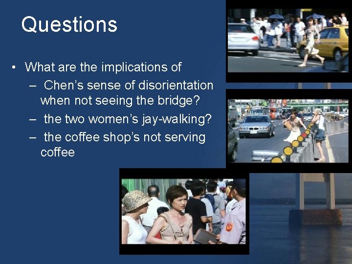 Questions • What are the implications of – Chen’s sense of disorientation when not