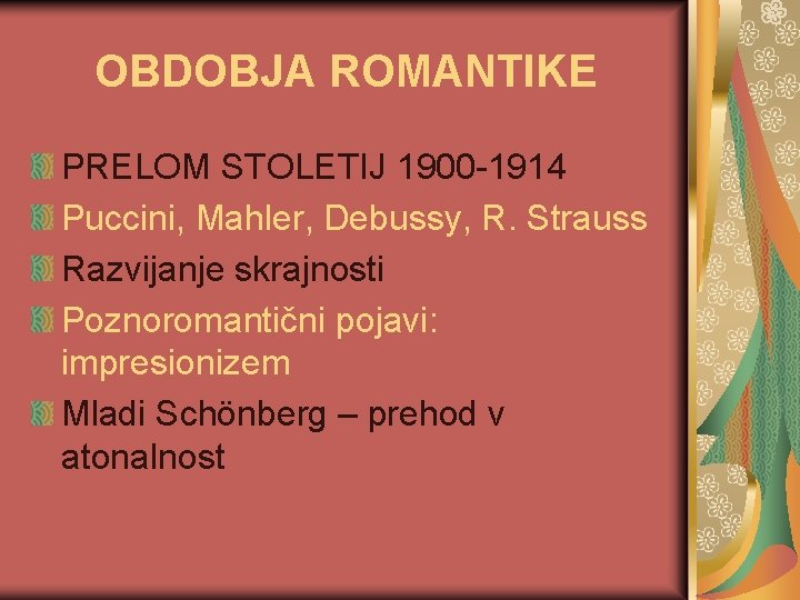 OBDOBJA ROMANTIKE PRELOM STOLETIJ 1900 -1914 Puccini, Mahler, Debussy, R. Strauss Razvijanje skrajnosti Poznoromantični