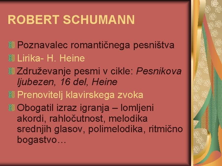 ROBERT SCHUMANN Poznavalec romantičnega pesništva Lirika- H. Heine Združevanje pesmi v cikle: Pesnikova ljubezen,