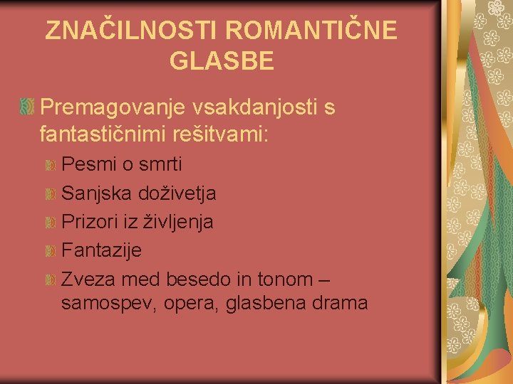 ZNAČILNOSTI ROMANTIČNE GLASBE Premagovanje vsakdanjosti s fantastičnimi rešitvami: Pesmi o smrti Sanjska doživetja Prizori