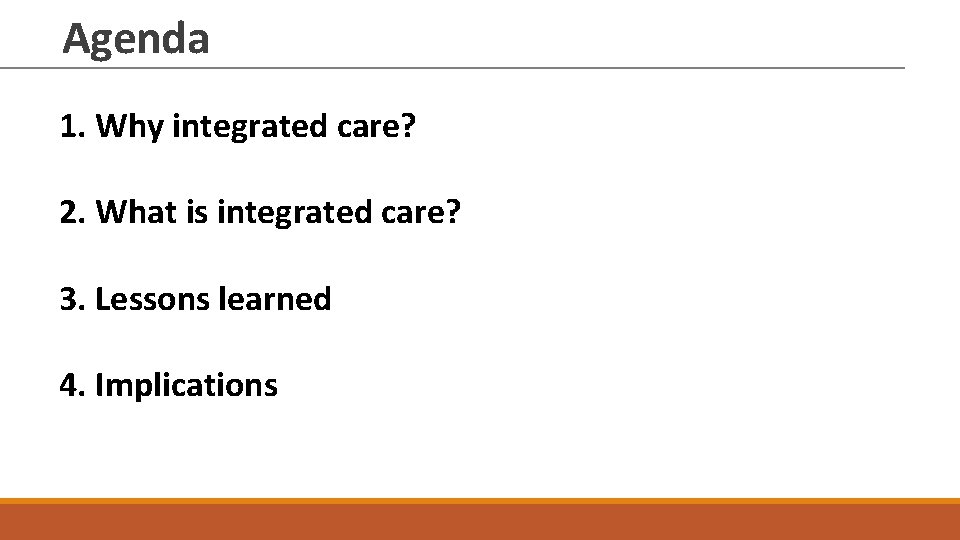 Agenda 1. Why integrated care? 2. What is integrated care? 3. Lessons learned 4.