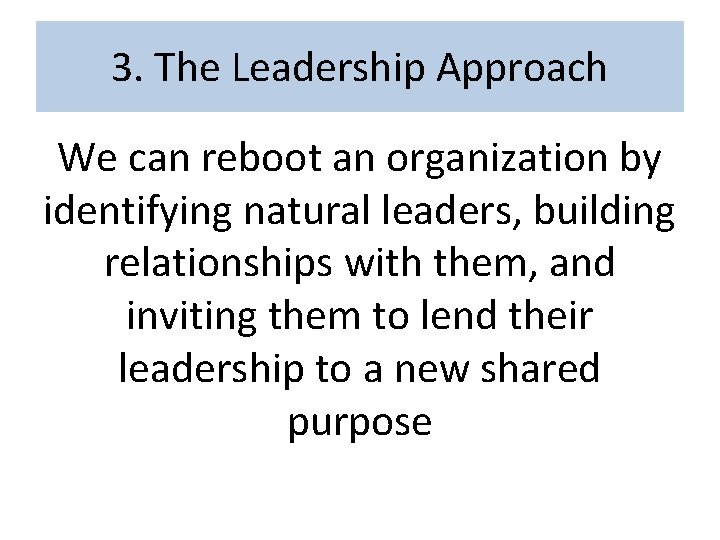 3. The Leadership Approach We can reboot an organization by identifying natural leaders, building