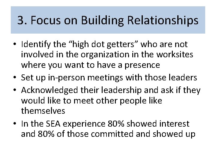 3. Focus on Building Relationships • Identify the “high dot getters” who are not