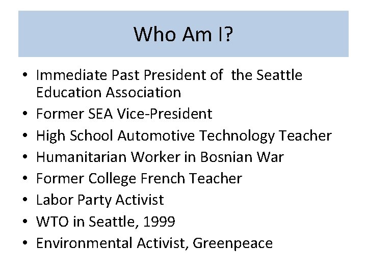 Who Am I? • Immediate Past President of the Seattle Education Association • Former