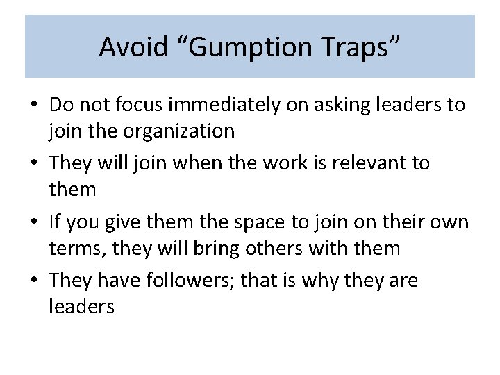 Avoid “Gumption Traps” • Do not focus immediately on asking leaders to join the