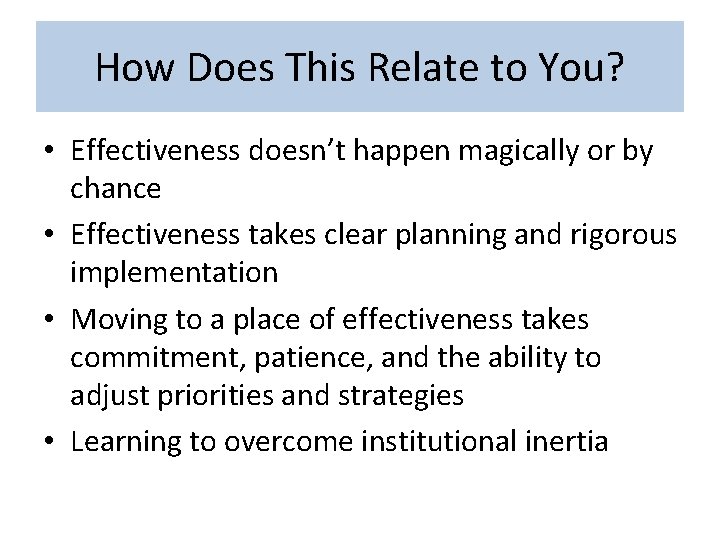 How Does This Relate to You? • Effectiveness doesn’t happen magically or by chance