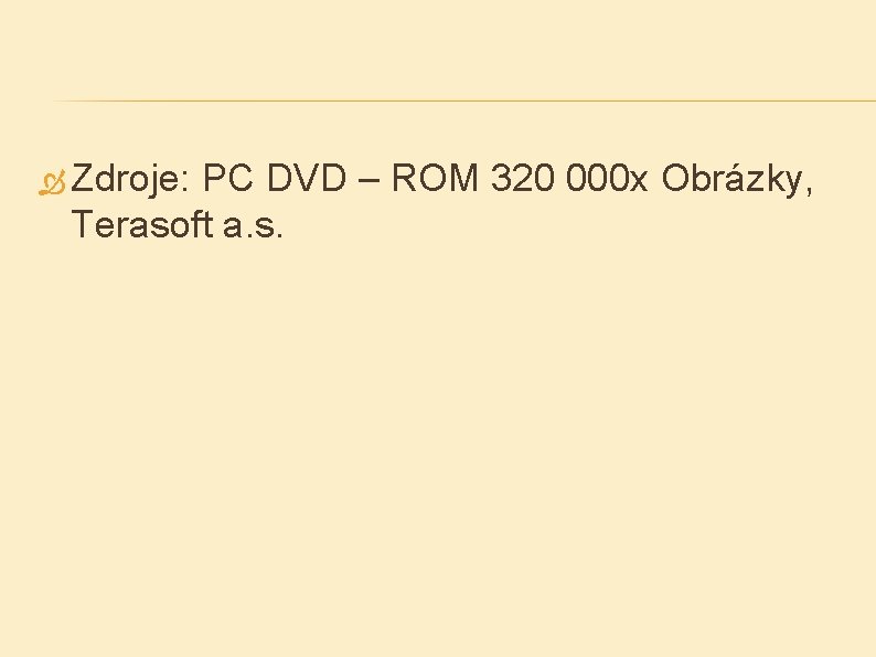  Zdroje: PC DVD – ROM 320 000 x Obrázky, Terasoft a. s. 