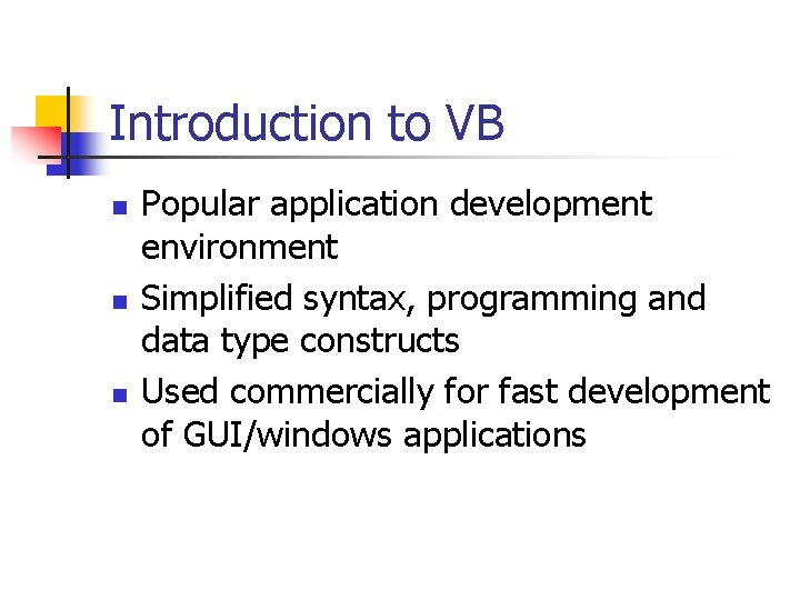 Introduction to VB n n n Popular application development environment Simplified syntax, programming and