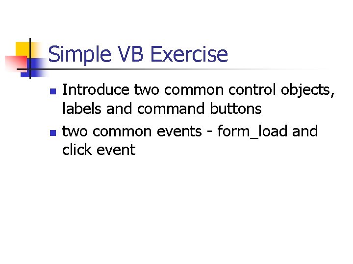 Simple VB Exercise n n Introduce two common control objects, labels and command buttons