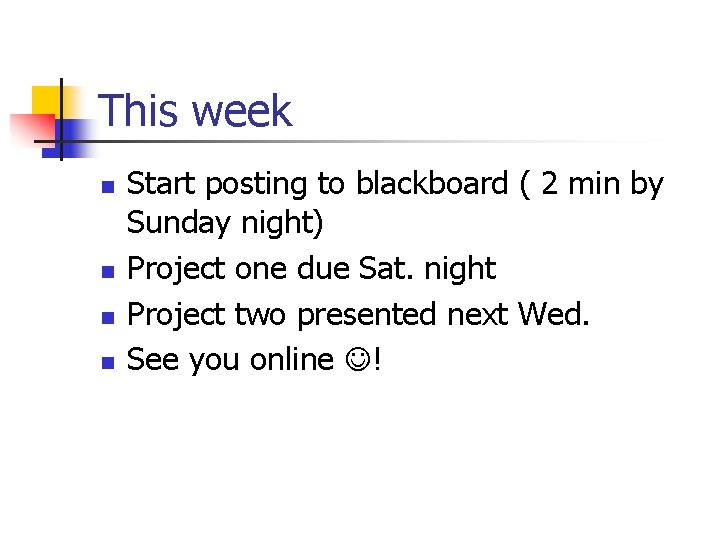 This week n n Start posting to blackboard ( 2 min by Sunday night)