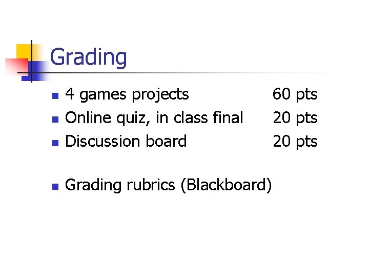 Grading n 4 games projects Online quiz, in class final Discussion board n Grading