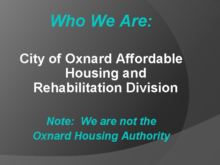 Who We Are: City of Oxnard Affordable Housing and Rehabilitation Division Note: We are