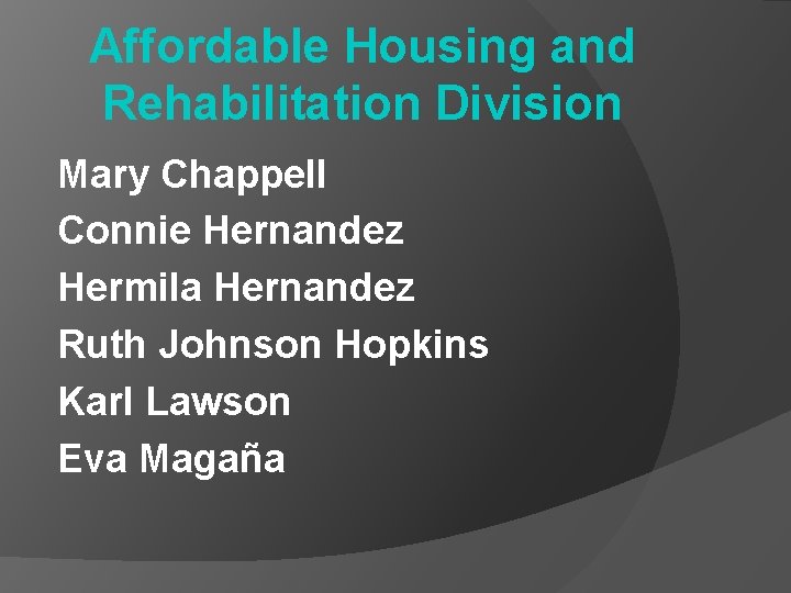 Affordable Housing and Rehabilitation Division Mary Chappell Connie Hernandez Hermila Hernandez Ruth Johnson Hopkins