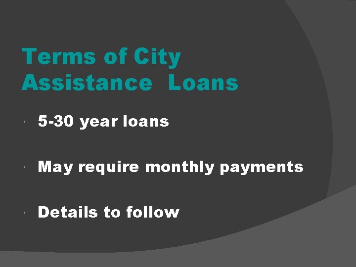 Terms of City Assistance Loans 5 -30 year loans May require monthly payments Details