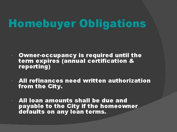 Homebuyer Obligations Owner-occupancy is required until the term expires (annual certification & reporting) All