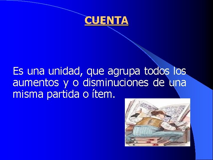 CUENTA Es una unidad, que agrupa todos los aumentos y o disminuciones de una