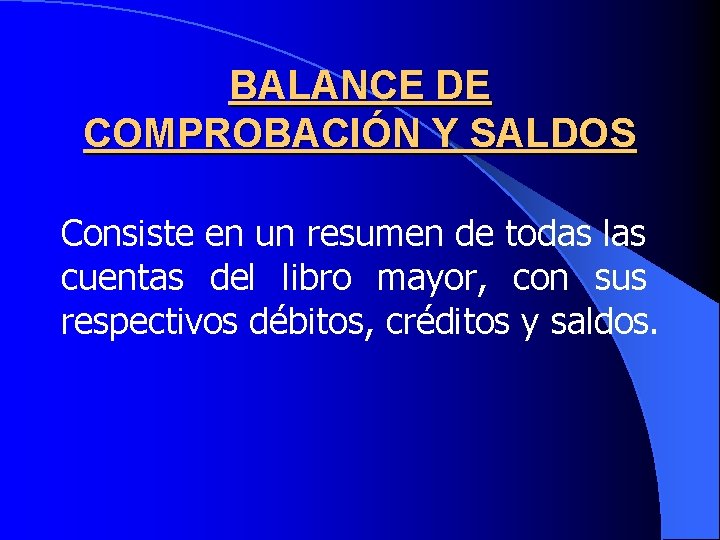 BALANCE DE COMPROBACIÓN Y SALDOS Consiste en un resumen de todas las cuentas del