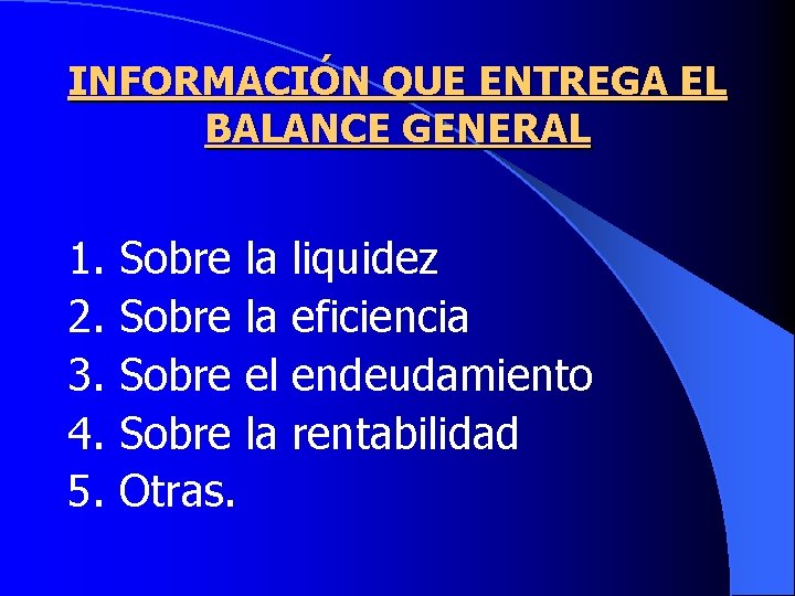 INFORMACIÓN QUE ENTREGA EL BALANCE GENERAL 1. Sobre la liquidez 2. Sobre la eficiencia