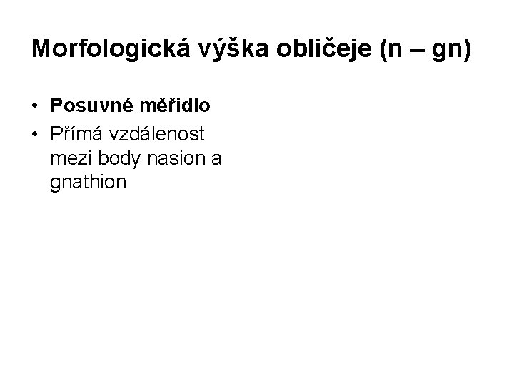 Morfologická výška obličeje (n – gn) • Posuvné měřidlo • Přímá vzdálenost mezi body