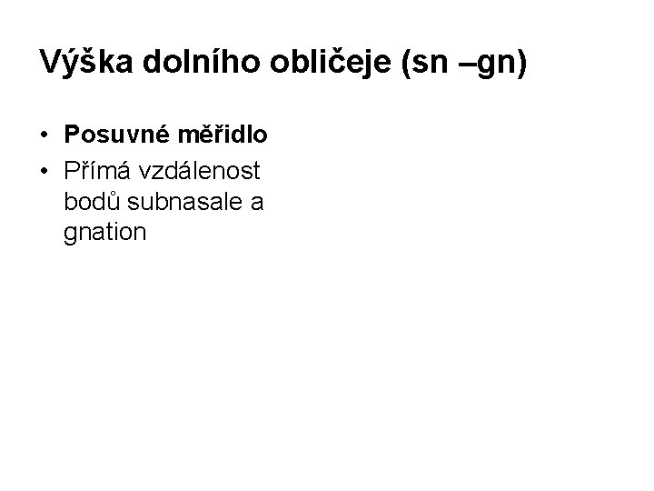 Výška dolního obličeje (sn –gn) • Posuvné měřidlo • Přímá vzdálenost bodů subnasale a