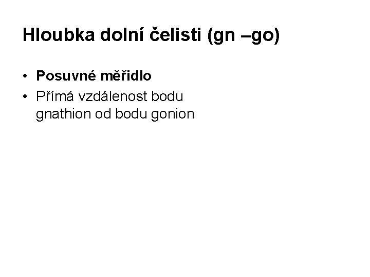 Hloubka dolní čelisti (gn –go) • Posuvné měřidlo • Přímá vzdálenost bodu gnathion od