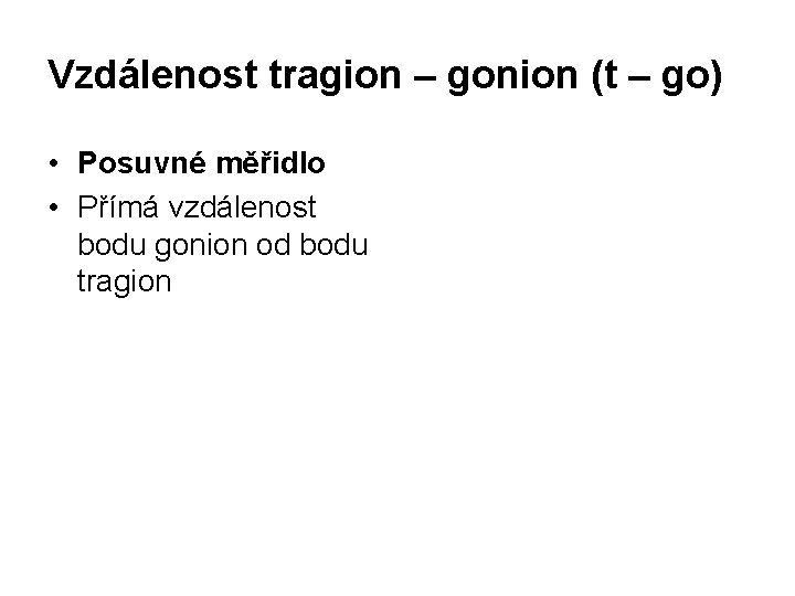 Vzdálenost tragion – gonion (t – go) • Posuvné měřidlo • Přímá vzdálenost bodu