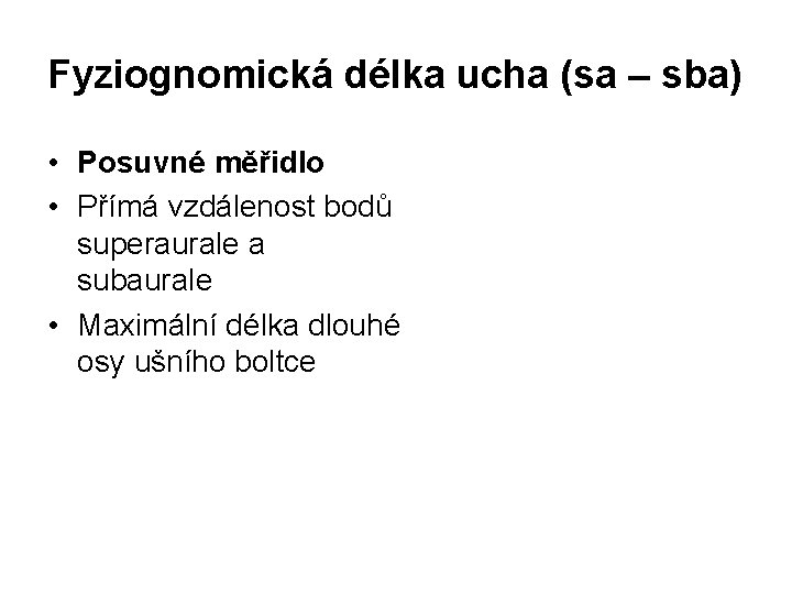 Fyziognomická délka ucha (sa – sba) • Posuvné měřidlo • Přímá vzdálenost bodů superaurale