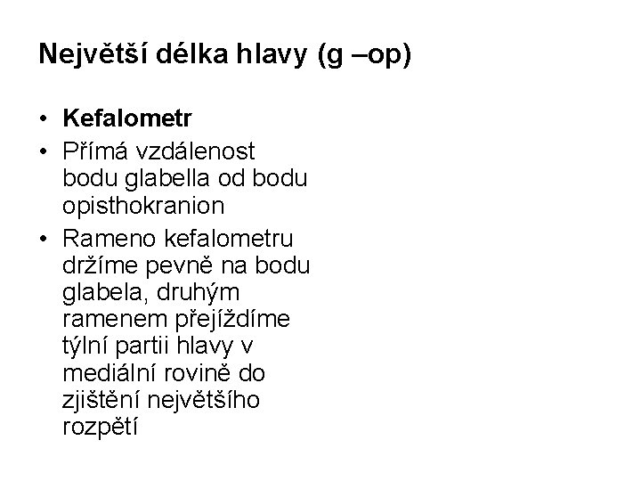 Největší délka hlavy (g –op) • Kefalometr • Přímá vzdálenost bodu glabella od bodu