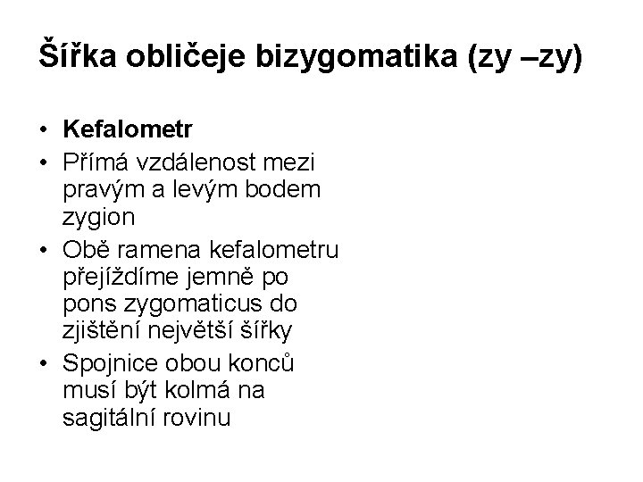 Šířka obličeje bizygomatika (zy –zy) • Kefalometr • Přímá vzdálenost mezi pravým a levým