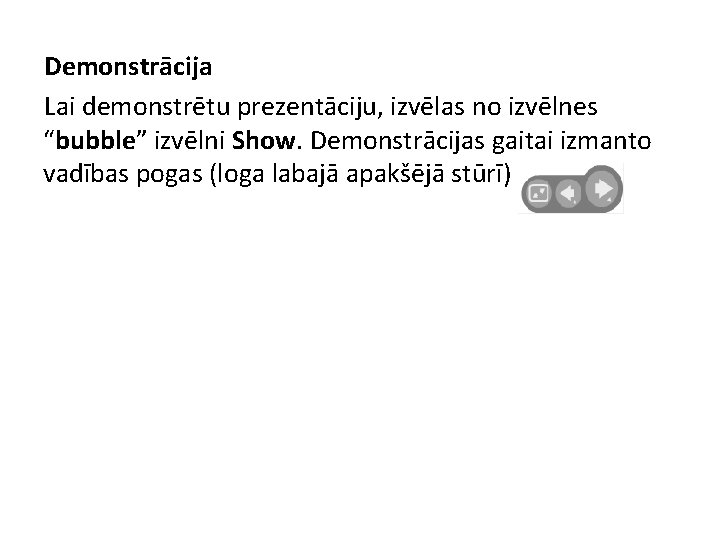 Demonstrācija Lai demonstrētu prezentāciju, izvēlas no izvēlnes “bubble” izvēlni Show. Demonstrācijas gaitai izmanto vadības