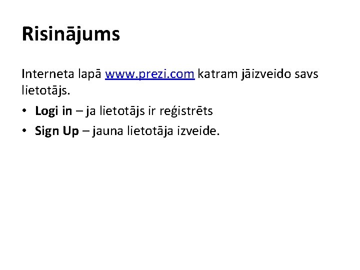 Risinājums Interneta lapā www. prezi. com katram jāizveido savs lietotājs. • Logi in –