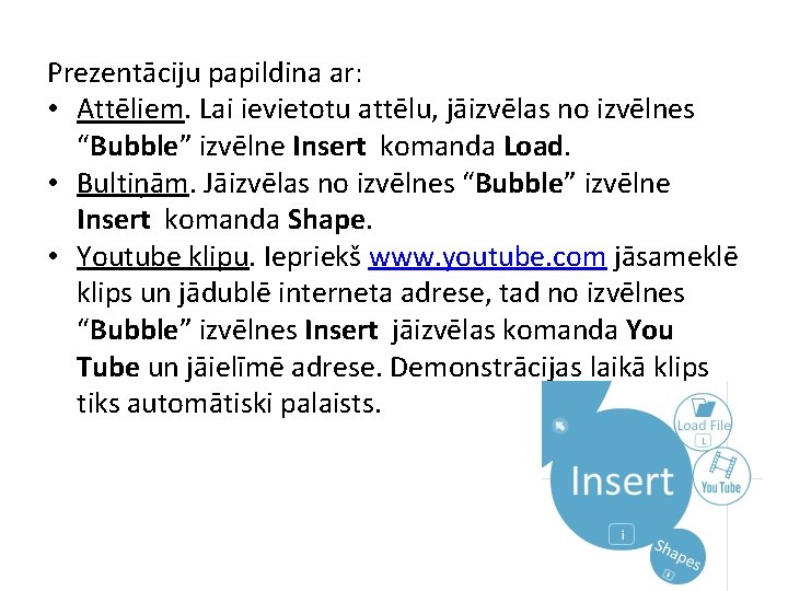 Prezentāciju papildina ar: • Attēliem. Lai ievietotu attēlu, jāizvēlas no izvēlnes “Bubble” izvēlne Insert