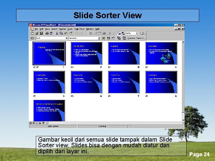 Slide Sorter View Gambar kecil dari semua slide tampak dalam Slide Sorter view. Slides