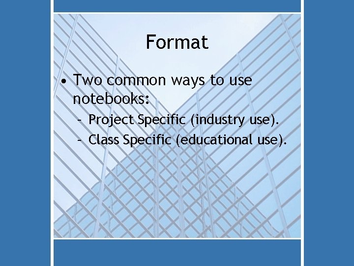 Format • Two common ways to use notebooks: – Project Specific (industry use). –