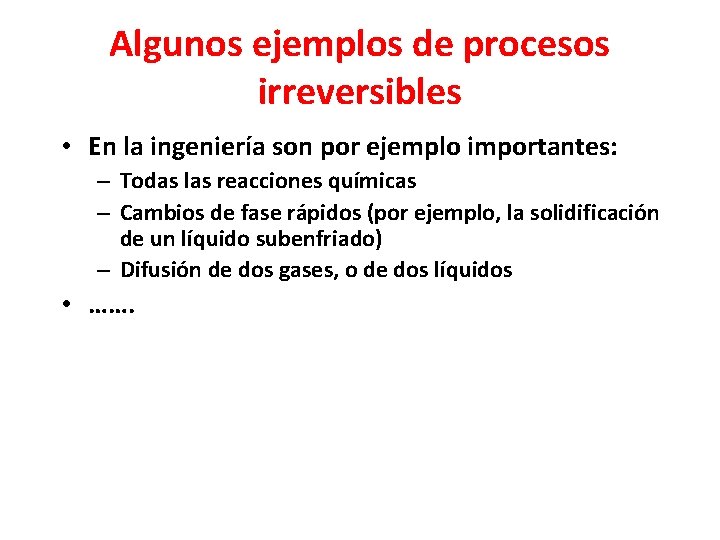 Algunos ejemplos de procesos irreversibles • En la ingeniería son por ejemplo importantes: – Algunos ejemplos de procesos irreversibles • En la ingeniería son por ejemplo importantes: –